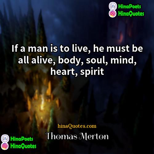 Thomas Merton Quotes | If a man is to live, he